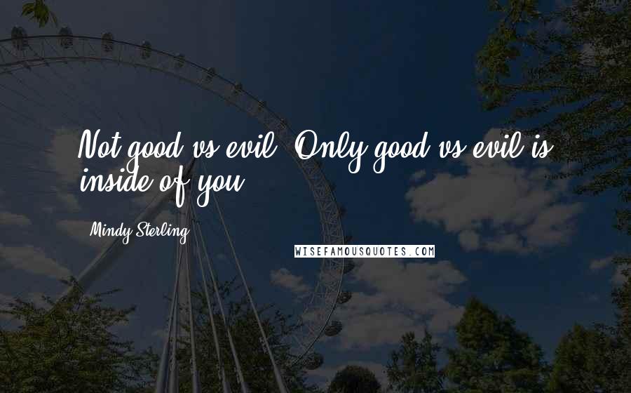 Mindy Sterling Quotes: Not good vs evil. Only good vs evil is inside of you