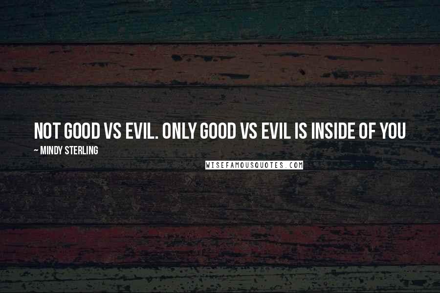 Mindy Sterling Quotes: Not good vs evil. Only good vs evil is inside of you