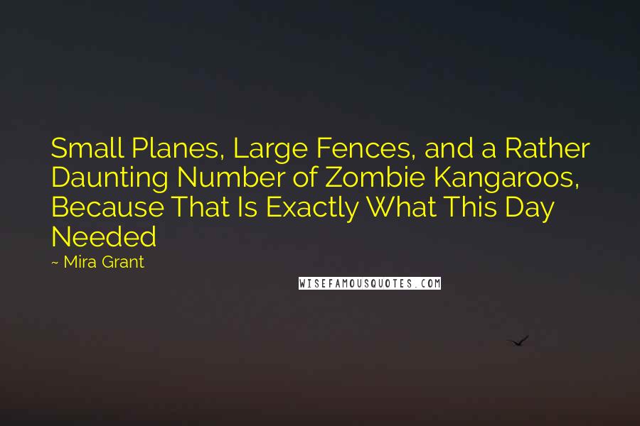 Mira Grant Quotes: Small Planes, Large Fences, and a Rather Daunting Number of Zombie Kangaroos, Because That Is Exactly What This Day Needed