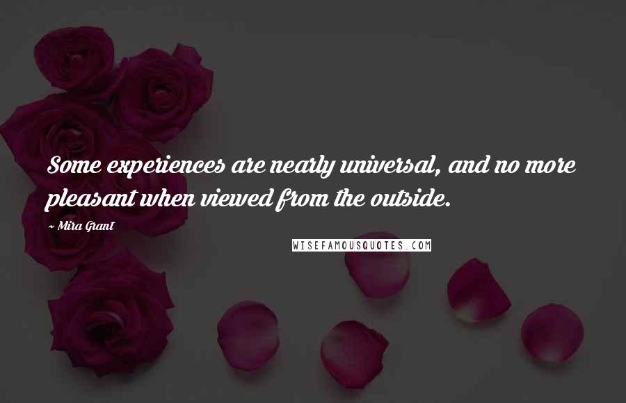 Mira Grant Quotes: Some experiences are nearly universal, and no more pleasant when viewed from the outside.