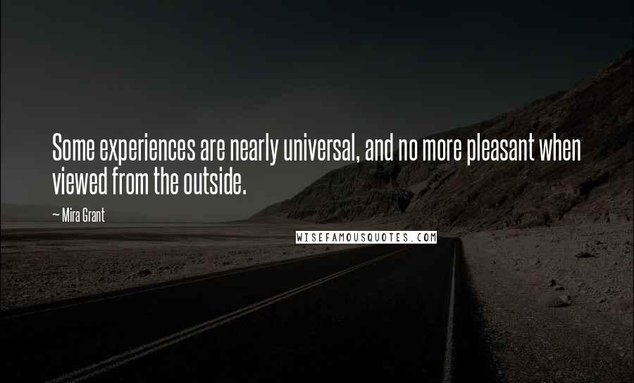 Mira Grant Quotes: Some experiences are nearly universal, and no more pleasant when viewed from the outside.