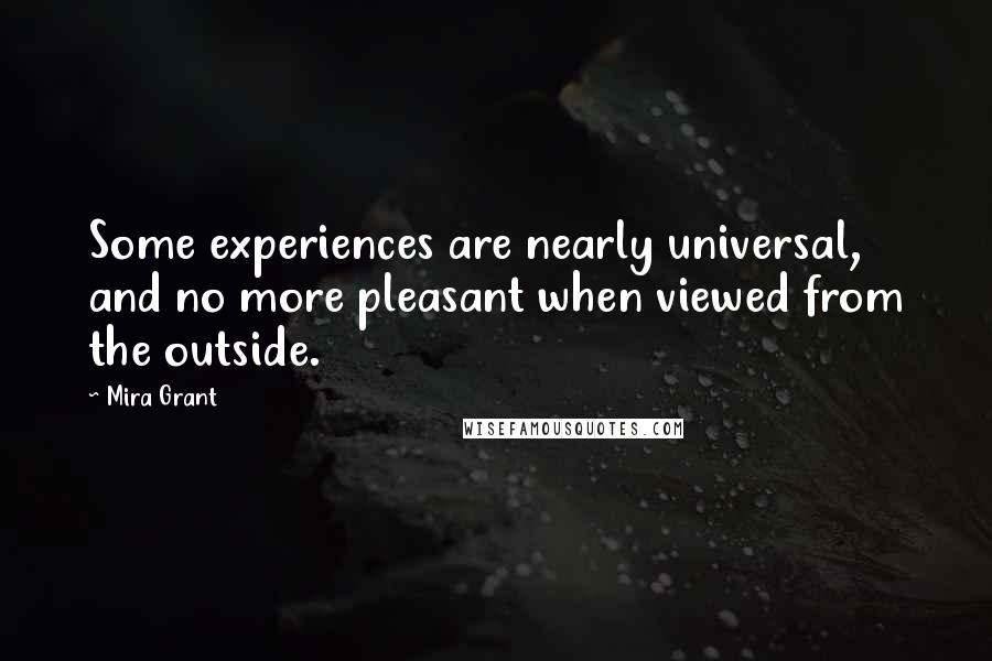 Mira Grant Quotes: Some experiences are nearly universal, and no more pleasant when viewed from the outside.