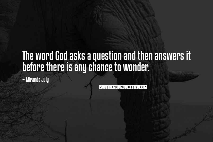 Miranda July Quotes: The word God asks a question and then answers it before there is any chance to wonder.