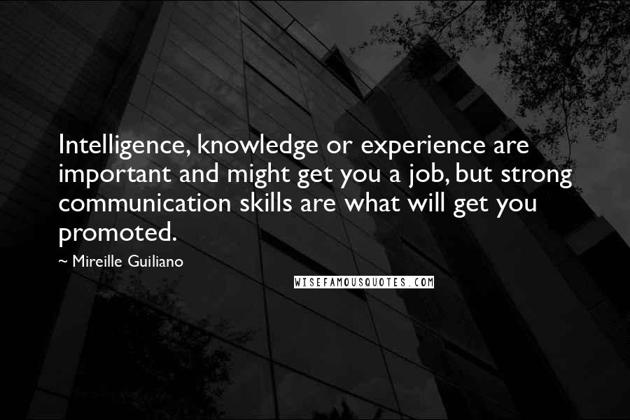 Mireille Guiliano Quotes: Intelligence, knowledge or experience are important and might get you a job, but strong communication skills are what will get you promoted.