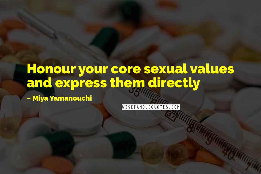 Miya Yamanouchi Quotes: Honour your core sexual values and express them directly