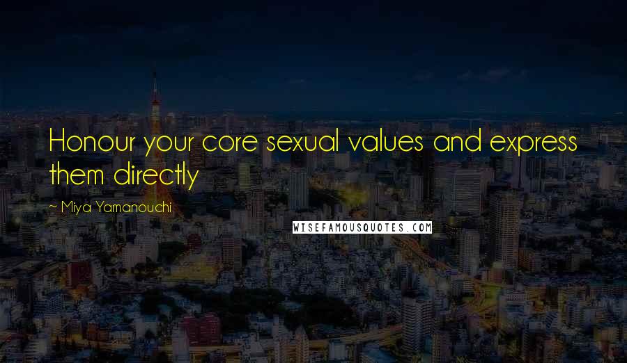 Miya Yamanouchi Quotes: Honour your core sexual values and express them directly