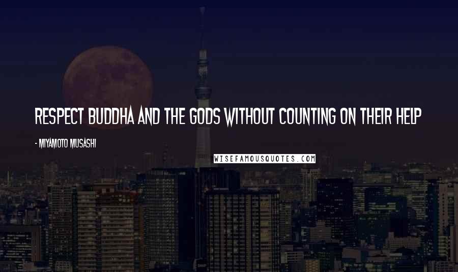 Miyamoto Musashi Quotes: Respect Buddha and the gods without counting on their help