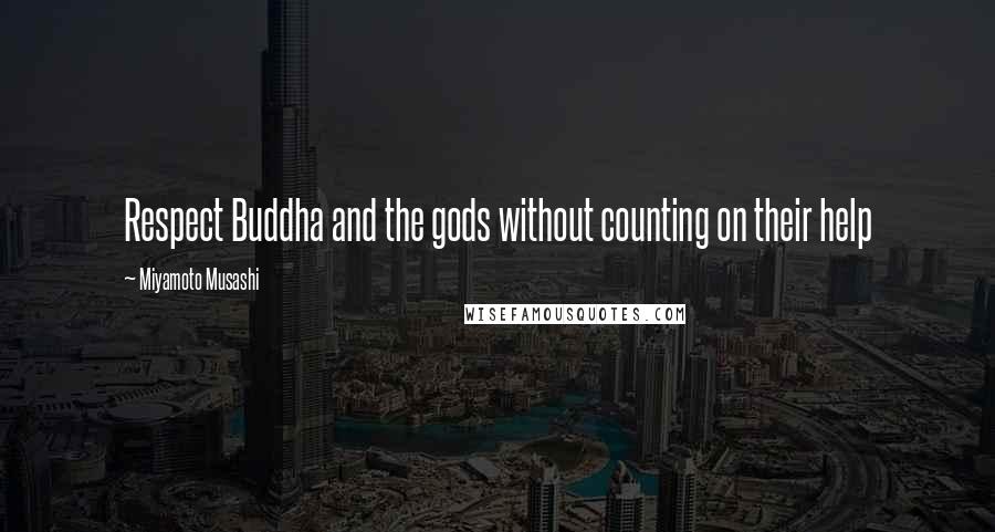 Miyamoto Musashi Quotes: Respect Buddha and the gods without counting on their help