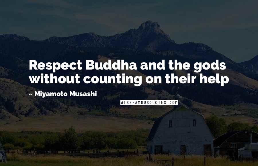 Miyamoto Musashi Quotes: Respect Buddha and the gods without counting on their help