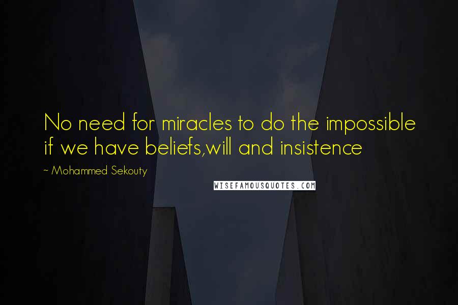 Mohammed Sekouty Quotes: No need for miracles to do the impossible if we have beliefs,will and insistence