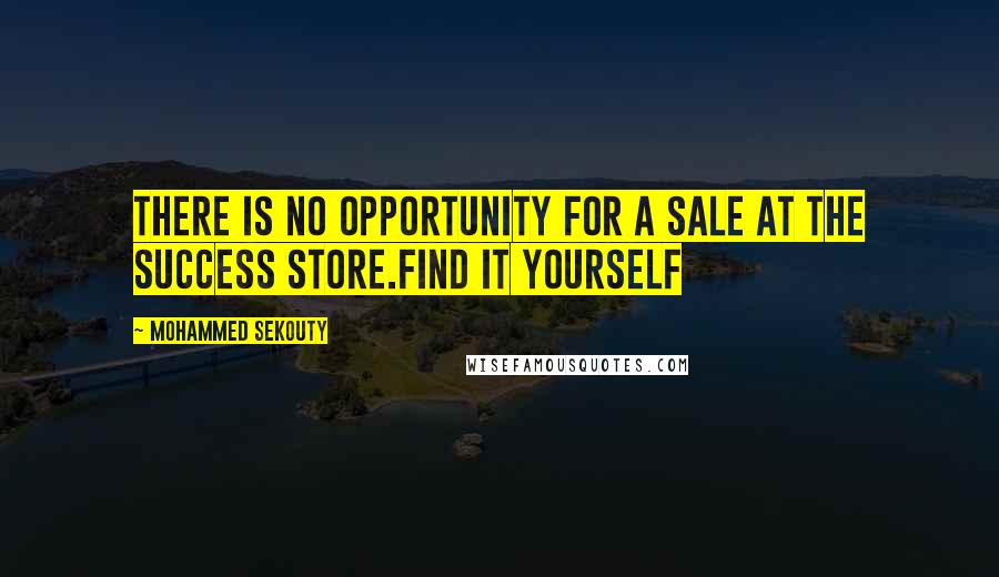 Mohammed Sekouty Quotes: There is no opportunity for a sale at the success store.Find it yourself