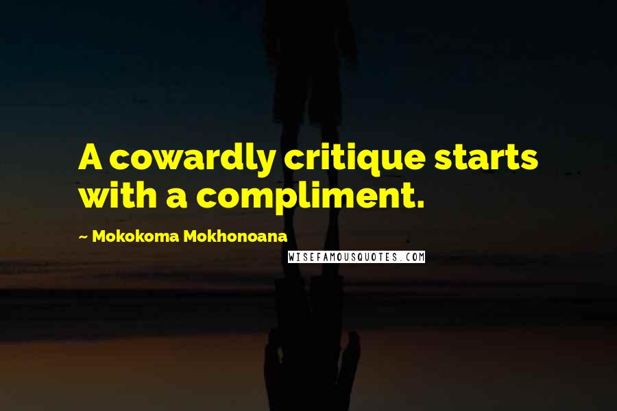 Mokokoma Mokhonoana Quotes: A cowardly critique starts with a compliment.