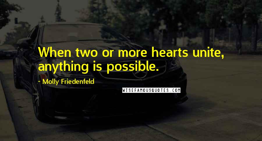 Molly Friedenfeld Quotes: When two or more hearts unite, anything is possible.