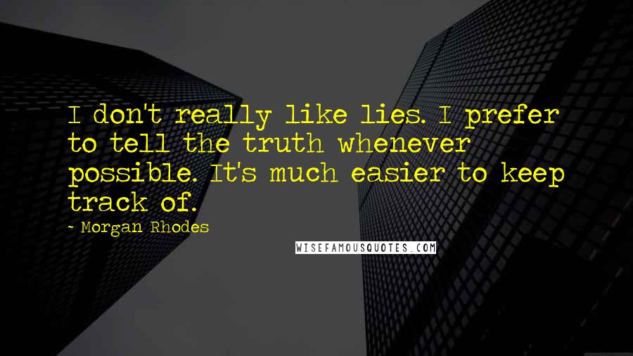 Morgan Rhodes Quotes: I don't really like lies. I prefer to tell the truth whenever possible. It's much easier to keep track of.