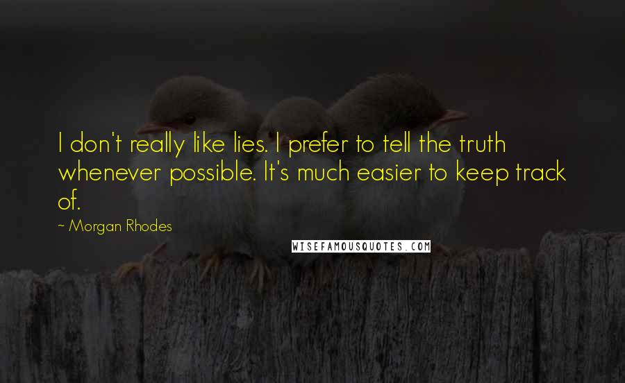 Morgan Rhodes Quotes: I don't really like lies. I prefer to tell the truth whenever possible. It's much easier to keep track of.