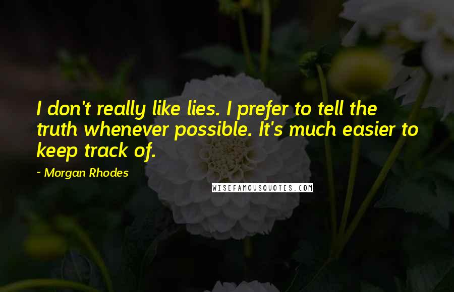 Morgan Rhodes Quotes: I don't really like lies. I prefer to tell the truth whenever possible. It's much easier to keep track of.