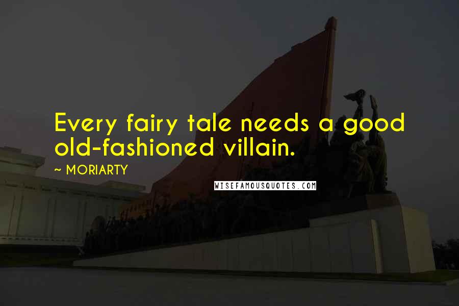 MORIARTY Quotes: Every fairy tale needs a good old-fashioned villain.