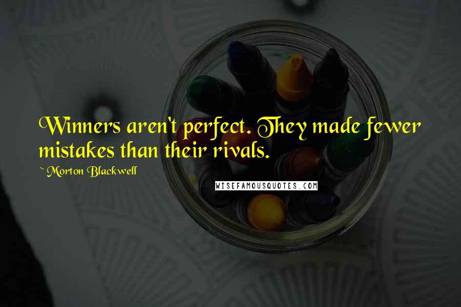 Morton Blackwell Quotes: Winners aren't perfect. They made fewer mistakes than their rivals.