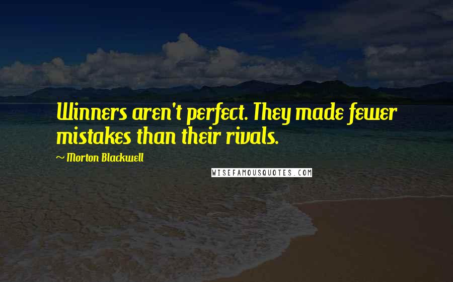 Morton Blackwell Quotes: Winners aren't perfect. They made fewer mistakes than their rivals.