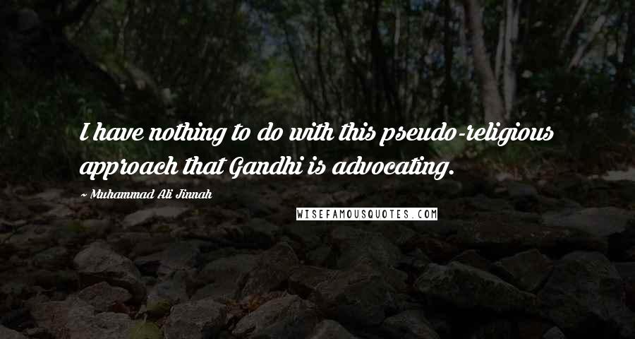 Muhammad Ali Jinnah Quotes: I have nothing to do with this pseudo-religious approach that Gandhi is advocating.