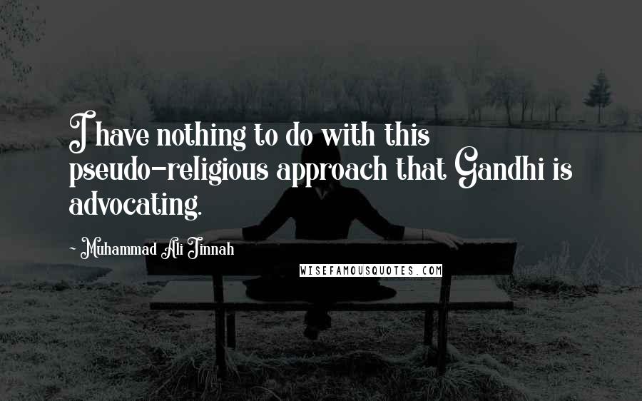 Muhammad Ali Jinnah Quotes: I have nothing to do with this pseudo-religious approach that Gandhi is advocating.