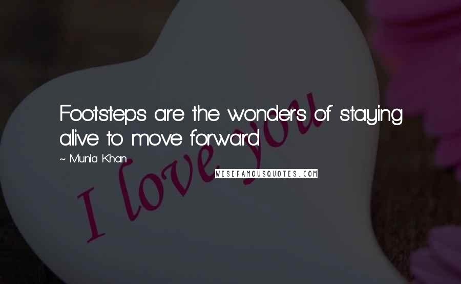 Munia Khan Quotes: Footsteps are the wonders of staying alive to move forward