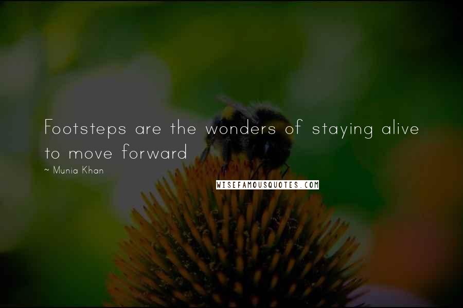 Munia Khan Quotes: Footsteps are the wonders of staying alive to move forward