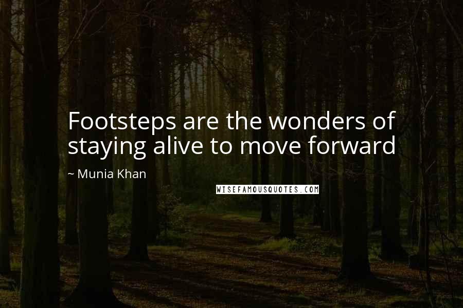 Munia Khan Quotes: Footsteps are the wonders of staying alive to move forward