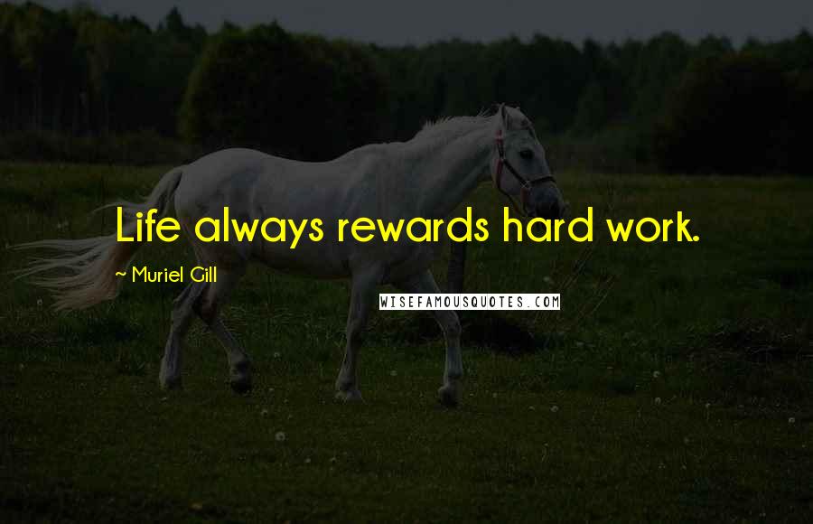 Muriel Gill Quotes: Life always rewards hard work.