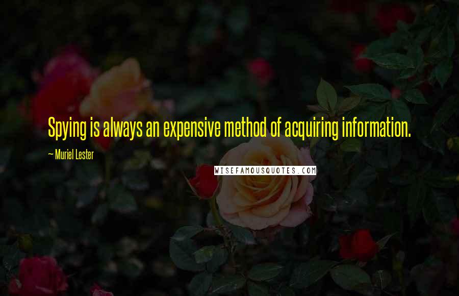 Muriel Lester Quotes: Spying is always an expensive method of acquiring information.