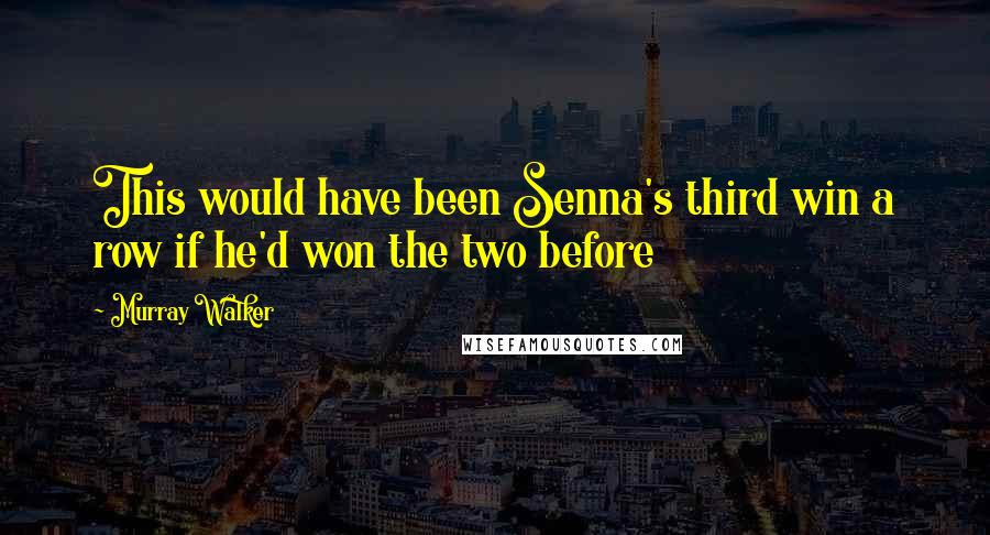 Murray Walker Quotes: This would have been Senna's third win a row if he'd won the two before