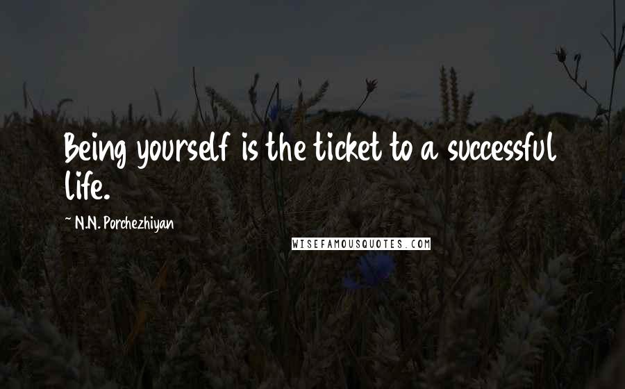 N.N. Porchezhiyan Quotes: Being yourself is the ticket to a successful life.