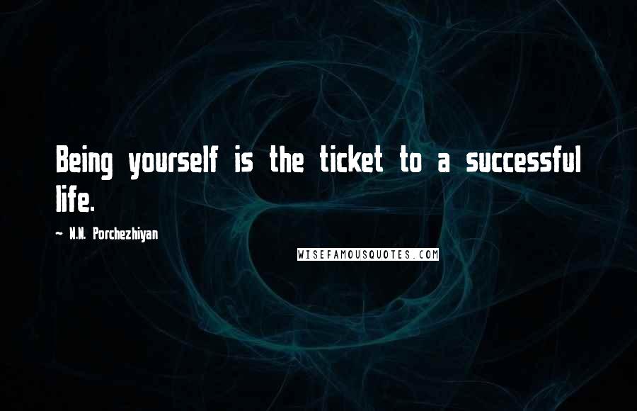 N.N. Porchezhiyan Quotes: Being yourself is the ticket to a successful life.