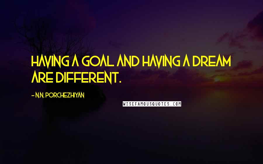 N.N. Porchezhiyan Quotes: Having a goal and having a dream are different.