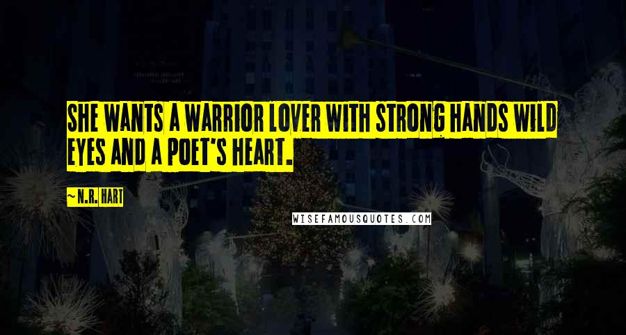 N.R. Hart Quotes: She wants a warrior lover with strong hands wild eyes and a poet's heart.