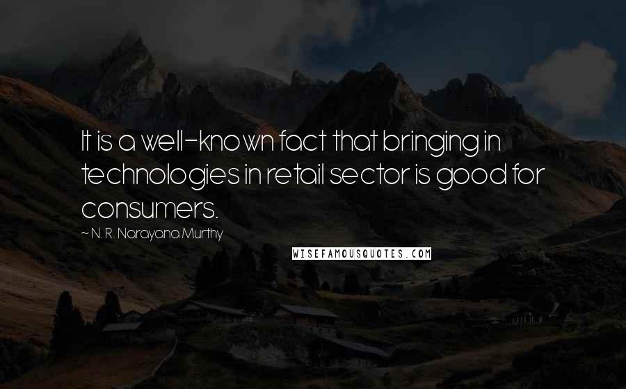 N. R. Narayana Murthy Quotes: It is a well-known fact that bringing in technologies in retail sector is good for consumers.