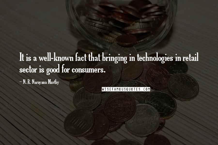 N. R. Narayana Murthy Quotes: It is a well-known fact that bringing in technologies in retail sector is good for consumers.