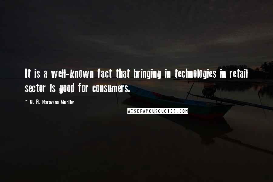 N. R. Narayana Murthy Quotes: It is a well-known fact that bringing in technologies in retail sector is good for consumers.