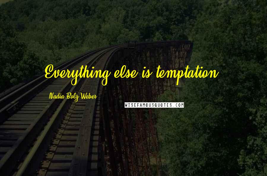 Nadia Bolz-Weber Quotes: Everything else is temptation.