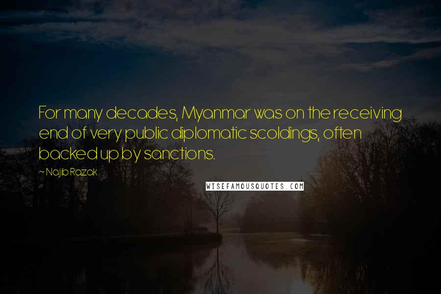 Najib Razak Quotes: For many decades, Myanmar was on the receiving end of very public diplomatic scoldings, often backed up by sanctions.