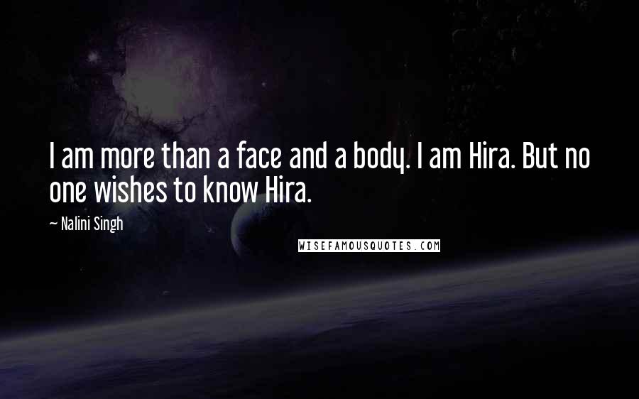 Nalini Singh Quotes: I am more than a face and a body. I am Hira. But no one wishes to know Hira.