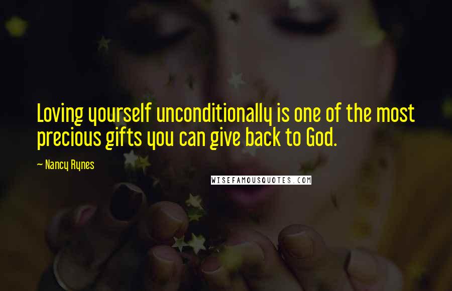 Nancy Rynes Quotes: Loving yourself unconditionally is one of the most precious gifts you can give back to God.