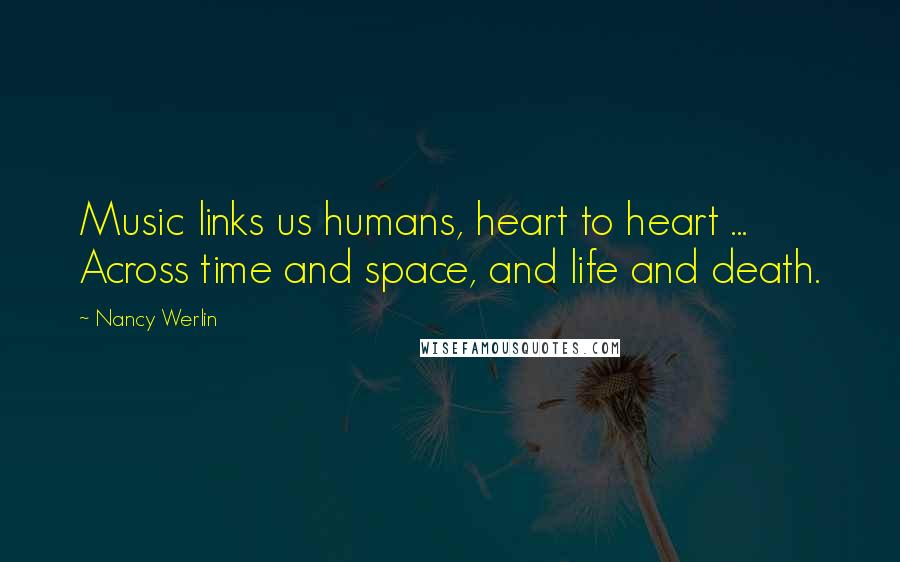 Nancy Werlin Quotes: Music links us humans, heart to heart ... Across time and space, and life and death.