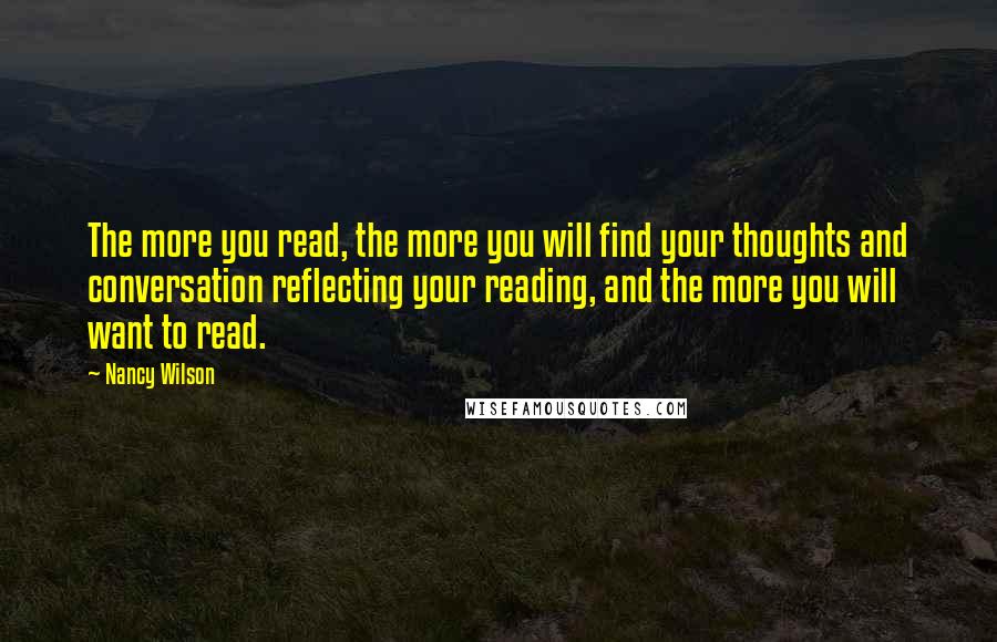 Nancy Wilson Quotes: The more you read, the more you will find your thoughts and conversation reflecting your reading, and the more you will want to read.