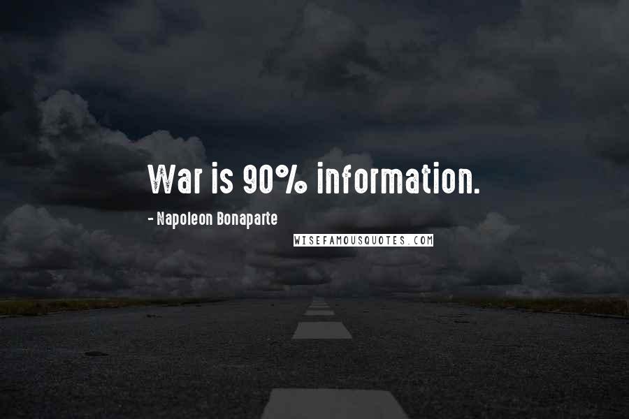 Napoleon Bonaparte Quotes: War is 90% information.