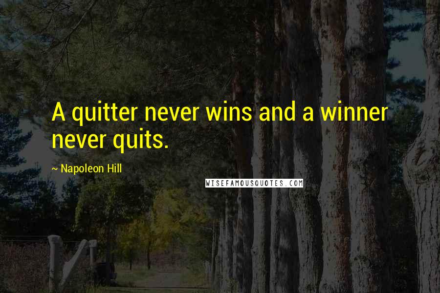 Napoleon Hill Quotes: A quitter never wins and a winner never quits.