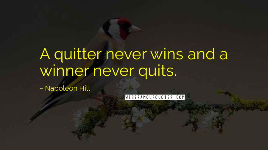 Napoleon Hill Quotes: A quitter never wins and a winner never quits.