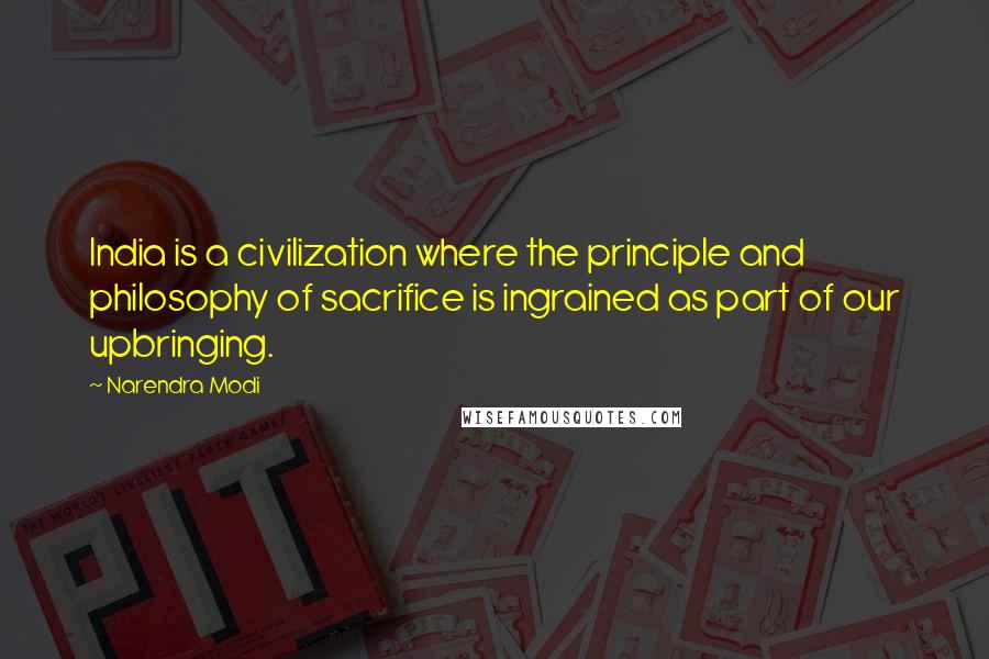 Narendra Modi Quotes: India is a civilization where the principle and philosophy of sacrifice is ingrained as part of our upbringing.