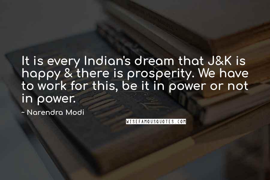 Narendra Modi Quotes: It is every Indian's dream that J&K is happy & there is prosperity. We have to work for this, be it in power or not in power.