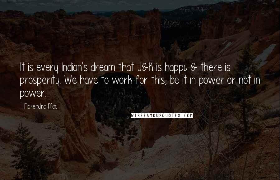 Narendra Modi Quotes: It is every Indian's dream that J&K is happy & there is prosperity. We have to work for this, be it in power or not in power.